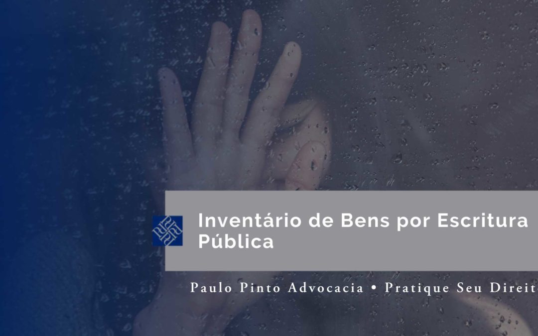 Inventário de Bens por Escritura Pública: A Partilha Amigável!