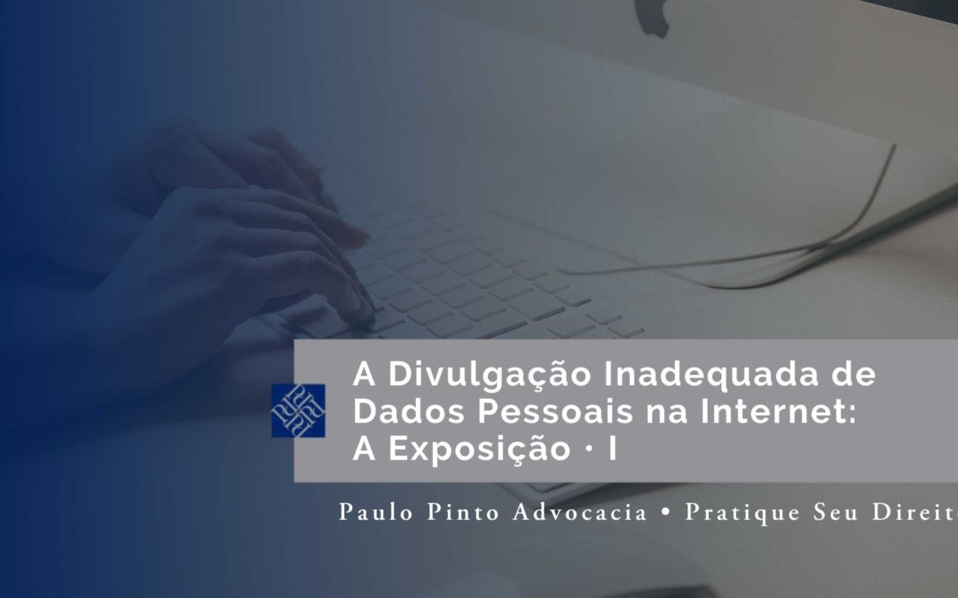 A Divulgação Inadequada de Dados Pessoais na Internet (I): A Exposição.